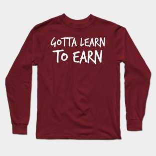 Learn to earn Motivational quote Long Sleeve T-Shirt